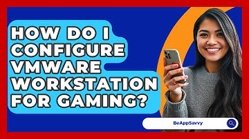 How Do I Configure VMware Workstation For Gaming? - Be App Savvy