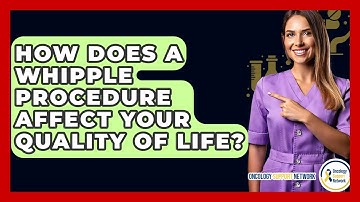 How Does A Whipple Procedure Affect Your Quality Of Life? - Oncology Support Network