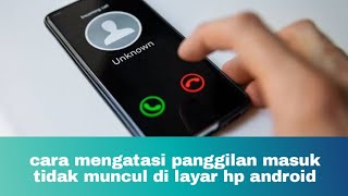 cara mengatasi panggilan masuk tidak muncul di layar hp android