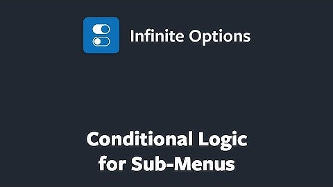 Conditional Logic for Sub-Menus with Infinite Options