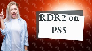 Can I play rdr2 PS4 disc on PS5?