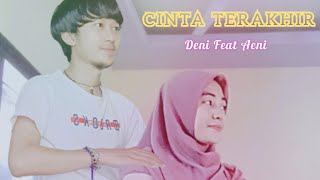 CINTA TERAKHIR || Deni feat Aeni || Officiall