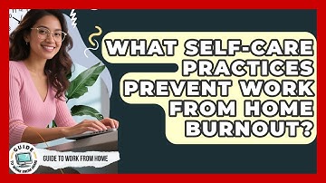 What Self-Care Practices Prevent Work From Home Burnout? - Guide To Work From Home