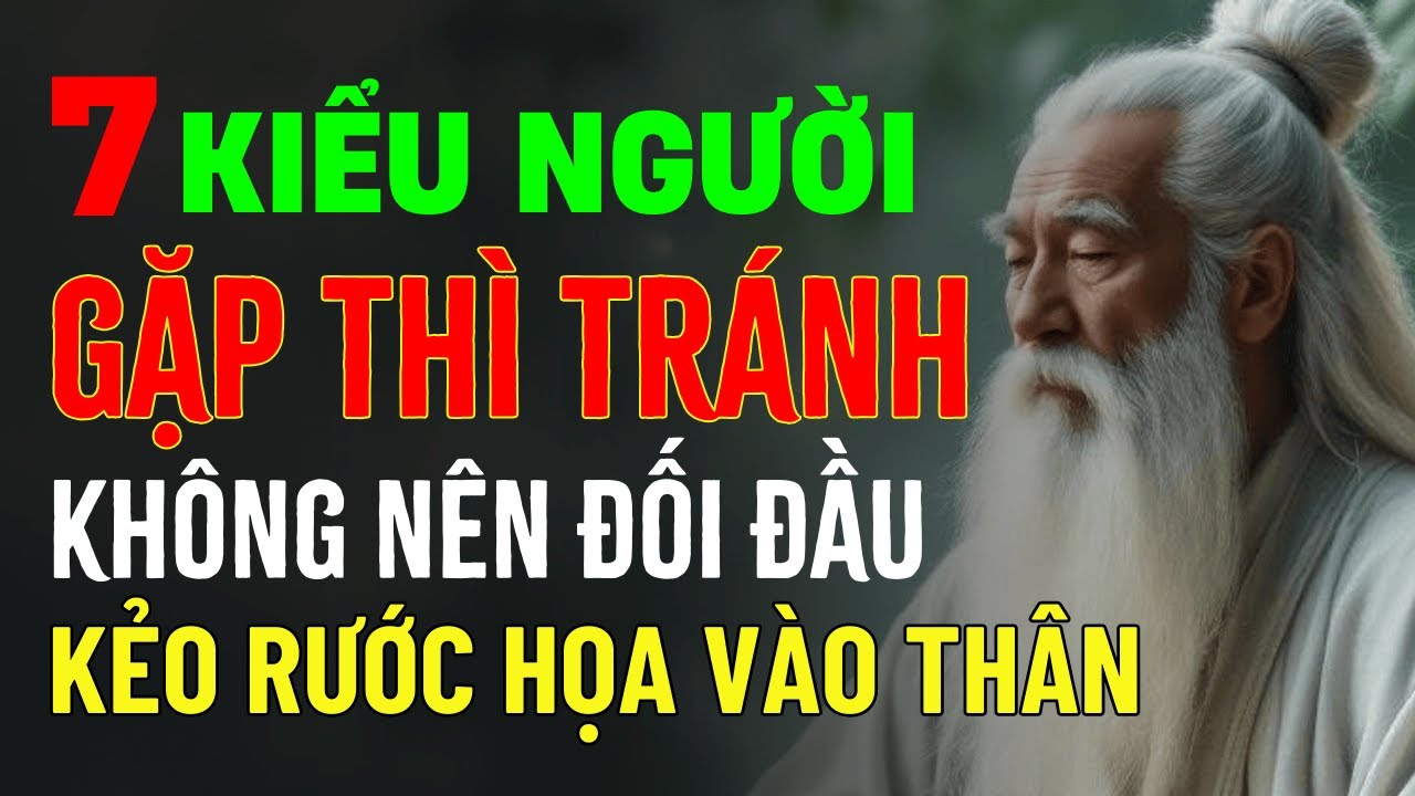 Outline Video Cổ Nhân Dạy: Dù Bạn Có Tài Giỏi Đến Đâu, Gặp 7 Kiểu Người Này Thì Tránh, Đối Đầu Là Tự Hại Mình