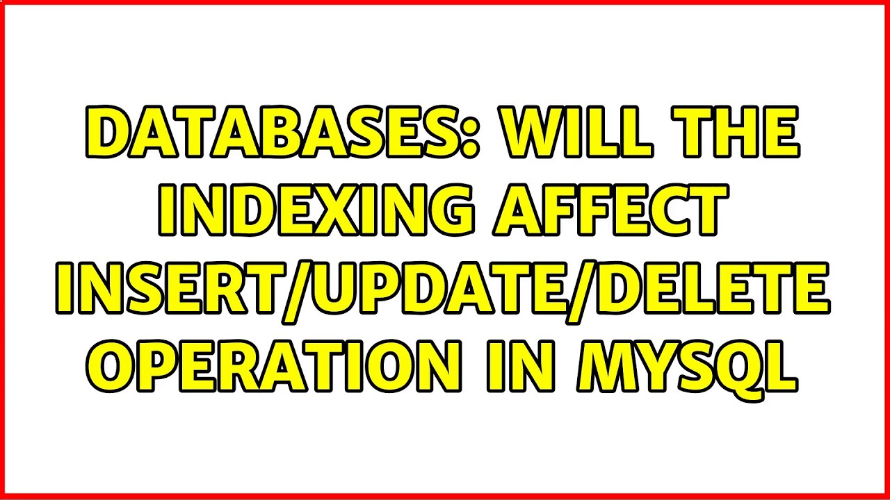 Databases: Will the indexing affect insert/update/delete operation in ...