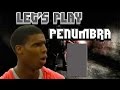 Let's Play Penumbra - Penum-bruh!