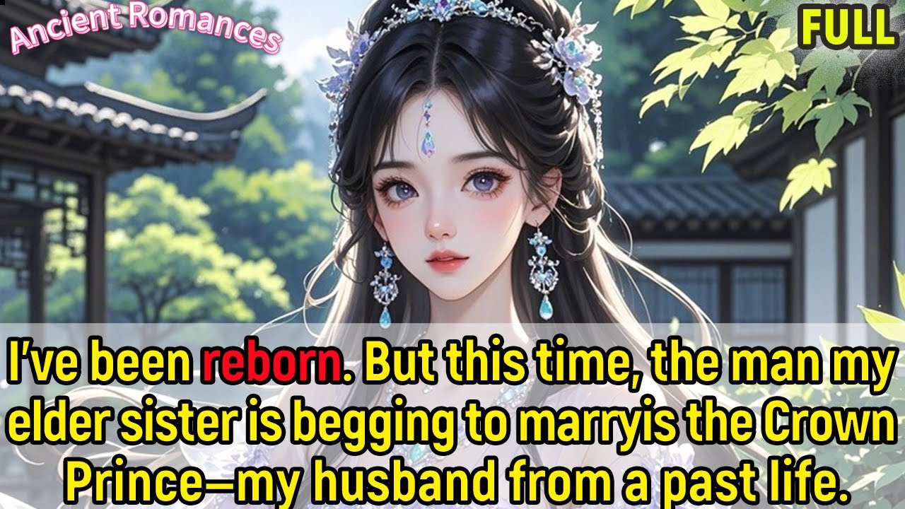 Reborn my sister begs to marryis the Crown Prince—my husband from a past life.She’s reborn too.