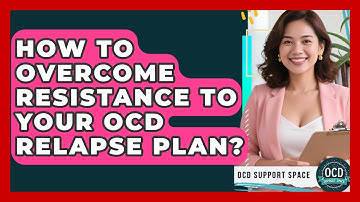How To Overcome Resistance To Your OCD Relapse Plan? - OCD Support Space