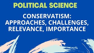 Conservatism: Approaches, Challenges, Relevance, Importance | Political Science