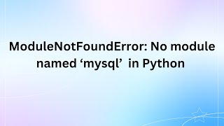 Modulenotfounderror: No module named 'mysql' in Python