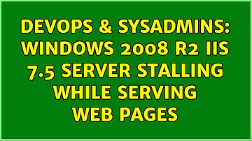 DevOps & SysAdmins: Windows 2008 R2 IIS 7.5 server stalling while serving web pages (2 Solutions!!)
