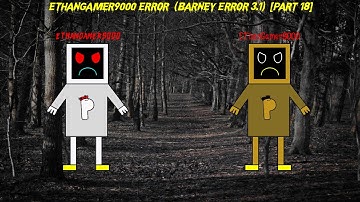 EthanGamer9000 Error (Barney Error 3.1) [Part 18]