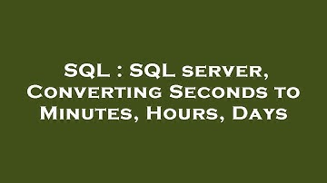 SQL : SQL server, Converting Seconds to Minutes, Hours, Days