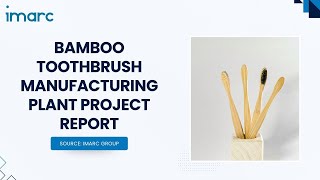 How to Setup a Bamboo Toothbrush Manufacturing Plant: Detailed Report 2025