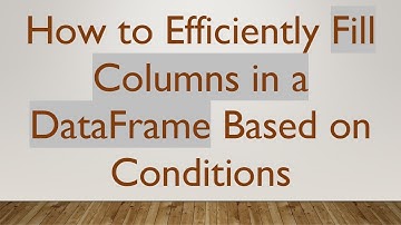 How to Efficiently Fill Columns in a DataFrame Based on Conditions