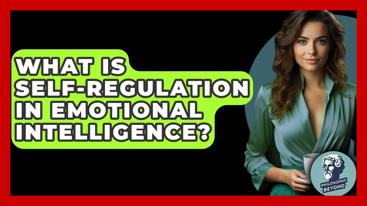 What Is Self-Regulation In Emotional Intelligence? - Philosophy Beyond