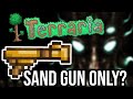 Terraria, but I can only use the Sand Gun...
