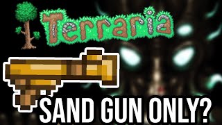 Terraria, but I can only use the Sand Gun...
