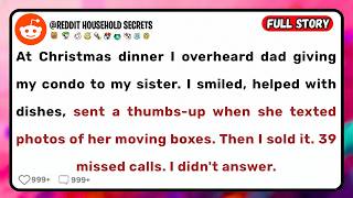 At Christmas dinner I overheard dad giving my condo to my sister. I smiled, helped with dishes.....