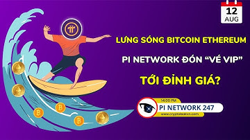 [Pi Network 247] Lưng Sóng Bitcoin Ethereum – Pi Network Đón “Vé VIP” Tới Đỉnh Giá?