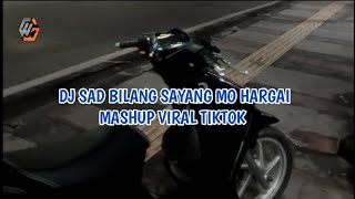 DJ SAD BILANG SAYANG MO HARGAI MASHUP VIRAL TIKTOK ENAKEUN 