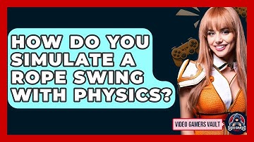 How Do You Simulate A Rope Swing With Physics? - Video Gamers Vault
