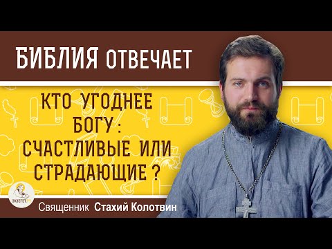 Кто угоднее Богу : счастливые или страдающие?  Священник Стахий Колотвин