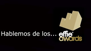 Hablemos de los Effie Awards 2021