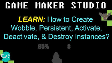 GMS 4.1: How to Create Wobble, Persistent, Activate, Deactivate, & Destroy Instances?