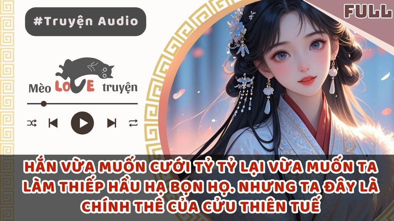 HẮN VỪA MUỐN CƯỚI TỶ TỶ LẠI VỪA MUỐN TA LÀM THIẾP, NHƯNG TA ĐÂY LÀ CHÍNH THÊ CỦA CỬU THIÊN TUẾ RỒI