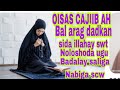 QISAS CAJIIB AH BAL ARAG SIDA ILLAHAY SWT DADKAN UGUBADALAY SALIGA NABIGA SCW