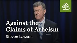 Steven Lawson: Against the Claims of Atheism