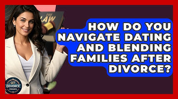 How Do You Navigate Dating And Blending Families After Divorce? - Get Divorce Answers