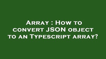 Array : How to convert JSON object to an Typescript array?