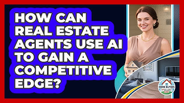 How Can Real Estate Agents Use AI To Gain A Competitive Edge? - Home Buyers and Sellers Guide