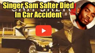 Singer Sam Salter Passed Away in Car Accident || Singe Sam Salter Died....