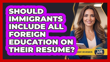 Should Immigrants Include All Foreign Education On Their Resume?