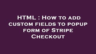 HTML : How to add custom fields to popup form of Stripe Checkout