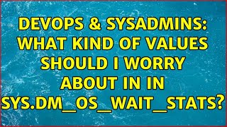 DevOps & SysAdmins: What kind of values should I worry about in in sys.dm_os_wait_stats? Wealth