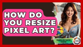 How Do You Resize Pixel Art? - Drawing and Painting Academy