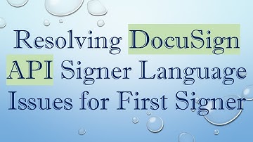 Resolving DocuSign API Signer Language Issues for First Signer