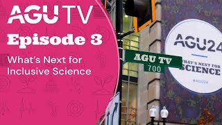 AGU TV Episode 3: What’s Next for Inclusive Science