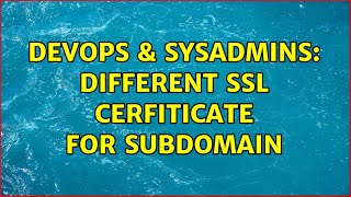 DevOps & SysAdmins: different ssl cerfiticate for subdomain (2 Solutions!!)
