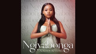 Naledi Aphiwe  Ngiyabonga    uyangijabulisa