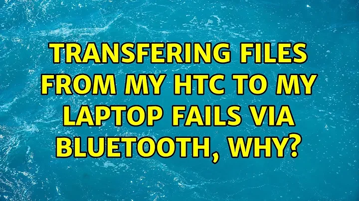 Ubuntu: Transfering files from my HTC to my laptop fails via Bluetooth, Why?