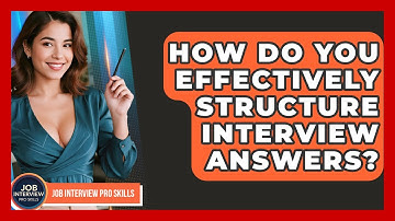 How Do You Effectively Structure Interview Answers? - Job Interview Pro Skills