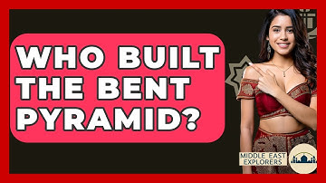 Who Built The Bent Pyramid? - Middle East Explorers
