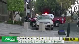 Muere hombre tras riña en la 29 Sur y la Avenida Juárez en Puebla