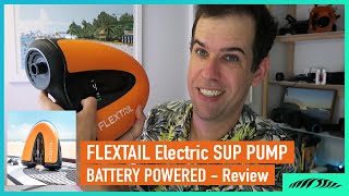 Flextail SUP Pump - Battery Powered &amp; Portable -  Review