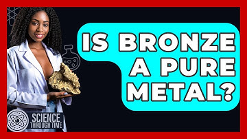 Is Bronze A Pure Metal? - Science Through Time